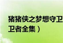 猪猪侠之梦想守卫者第30集（猪猪侠梦想守卫者全集）
