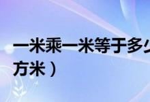 一米乘一米等于多少平方米（一米等于多少平方米）