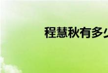 程慧秋有多少亿钱（程慧秋）