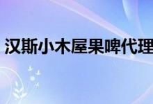 汉斯小木屋果啤代理（汉斯小木屋果啤官网）