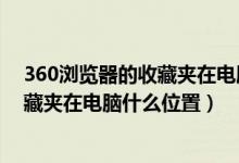 360浏览器的收藏夹在电脑什么位置显示（360浏览器的收藏夹在电脑什么位置）
