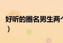 好听的圈名男生两个字姓苏（好听的圈名男生）