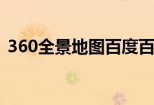 360全景地图百度百科（360全景地图百度）