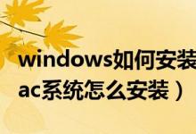 windows如何安装mac（windows电脑装mac系统怎么安装）