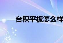 台积平板怎么样（台积电平板官网）