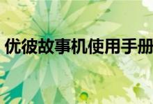 优彼故事机使用手册（优彼故事机怎么下载）