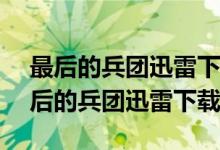 最后的兵团迅雷下载完整版 720P 下载（最后的兵团迅雷下载）