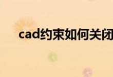 cad约束如何关闭（cad约束怎么关闭）