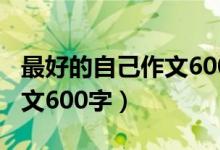 最好的自己作文600字记叙文（最好的自己作文600字）