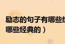 励志的句子有哪些经典的名言（励志的句子有哪些经典的）