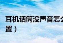 耳机话筒没声音怎么设置（话筒没声音怎么设置）