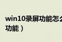 win10录屏功能怎么打开快捷键（win10录屏功能）