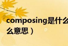 composing是什么意思（composition是什么意思）