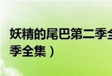 妖精的尾巴第二季全集观看（妖精的尾巴第二季全集）