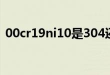 00cr19ni10是304还是316（00cr19ni10）