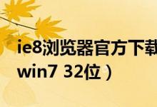ie8浏览器官方下载32位win7（ie8官方下载win7 32位）