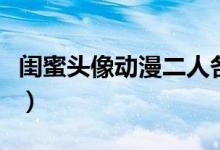 闺蜜头像动漫二人各一张（康娜闺蜜头像二人）