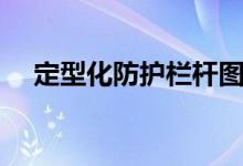定型化防护栏杆图片（定型化防护栏杆）