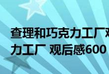 查理和巧克力工厂观后感100词（查理和巧克力工厂 观后感600）