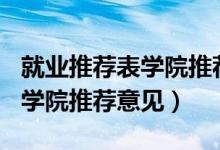 就业推荐表学院推荐意见300字（就业推荐表学院推荐意见）
