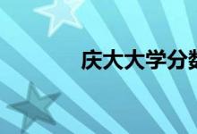 庆大大学分数线（庆大大学）