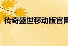传奇盛世移动版官网（2144传奇盛世官网）