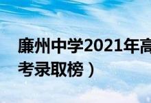 廉州中学2021年高考录取情况（廉州中学高考录取榜）