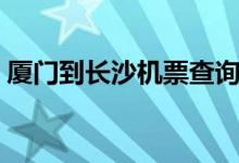 厦门到长沙机票查询（厦门到长沙机票价格）