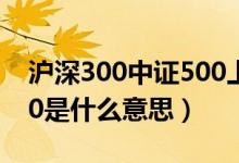 沪深300中证500上证50是什么意思（上证50是什么意思）