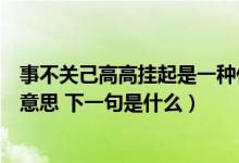 事不关己高高挂起是一种什么心态（事不关己高高挂起什么意思 下一句是什么）