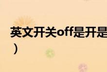英文开关off是开是关(off什么意思关还是开)