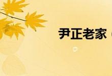尹正老家（尹正哪里人）