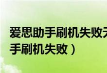 爱思助手刷机失败无法恢复设备（使用爱思助手刷机失败）