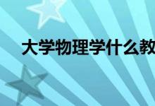大学物理学什么教材（大学物理学什么）