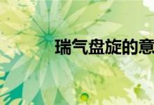 瑞气盘旋的意思（盘旋的意思）