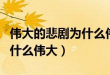 伟大的悲剧为什么伟大和悲剧（伟大的悲剧为什么伟大）