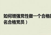 如何增强党性做一个合格的党员（如何增强党性修养 争做一名合格党员）