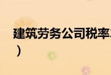 建筑劳务公司税率2023（建筑劳务公司税率）