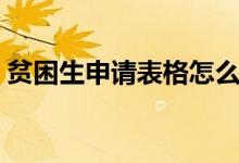 贫困生申请表格怎么填写（贫困生申请表格）