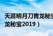 天涯明月刀青龙秘宝多久一次（天涯明月刀青龙秘宝2019）