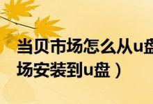 当贝市场怎么从u盘装到网络电视上（当贝市场安装到u盘）