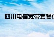 四川电信宽带套餐价格表（四川电信宽带）