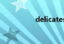delicates（delicate）