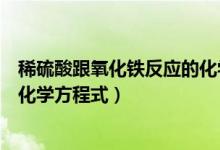 稀硫酸跟氧化铁反应的化学方程式（稀硫酸与氧化铁反应的化学方程式）