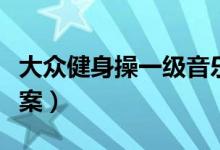 大众健身操一级音乐下载（大众健身操一级教案）