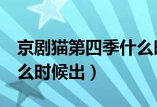 京剧猫第四季什么时候出完（京剧猫第4季什么时候出）