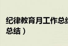 纪律教育月工作总结怎么写（纪律教育月工作总结）