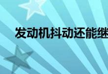 发动机抖动还能继续开吗（发动机抖动）