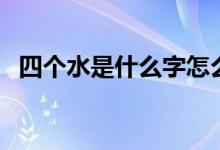 四个水是什么字怎么读（四个水是什么字）
