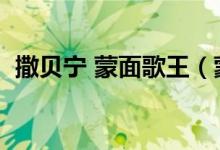 撒贝宁 蒙面歌王（蒙面唱将撒贝宁哪一期）